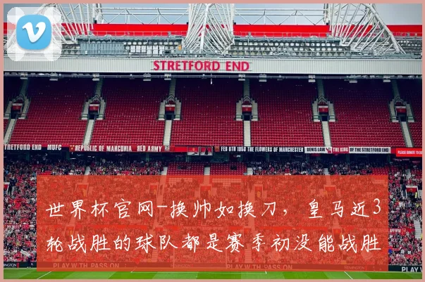 世界杯官网-换帅如换刀，皇马近3轮战胜的球队都是赛季初没能战胜的对手